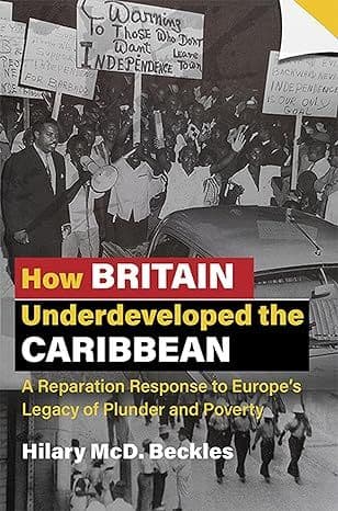 How Britain Underdeveloped the Caribbean: A Reparation Response to Europe's Legacy of Plunder and Poverty